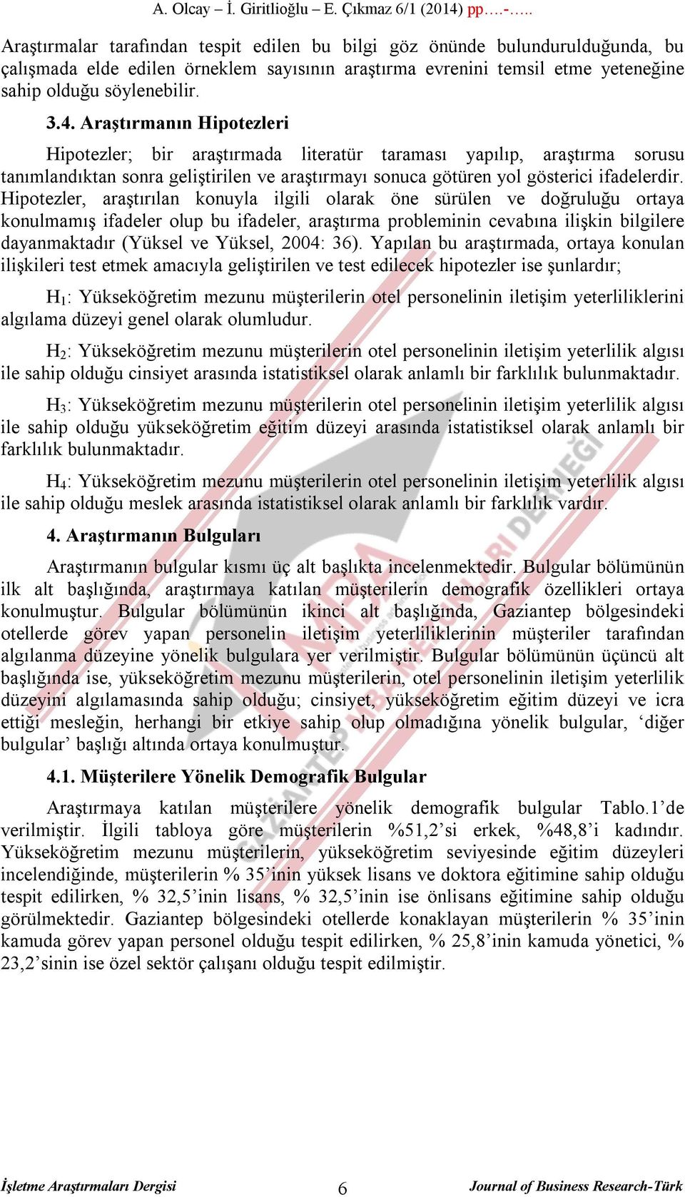 Hipotezler, araştırılan konuyla ilgili olarak öne sürülen ve doğruluğu ortaya konulmamış ifadeler olup bu ifadeler, araştırma probleminin cevabına ilişkin bilgilere dayanmaktadır (Yüksel ve Yüksel,