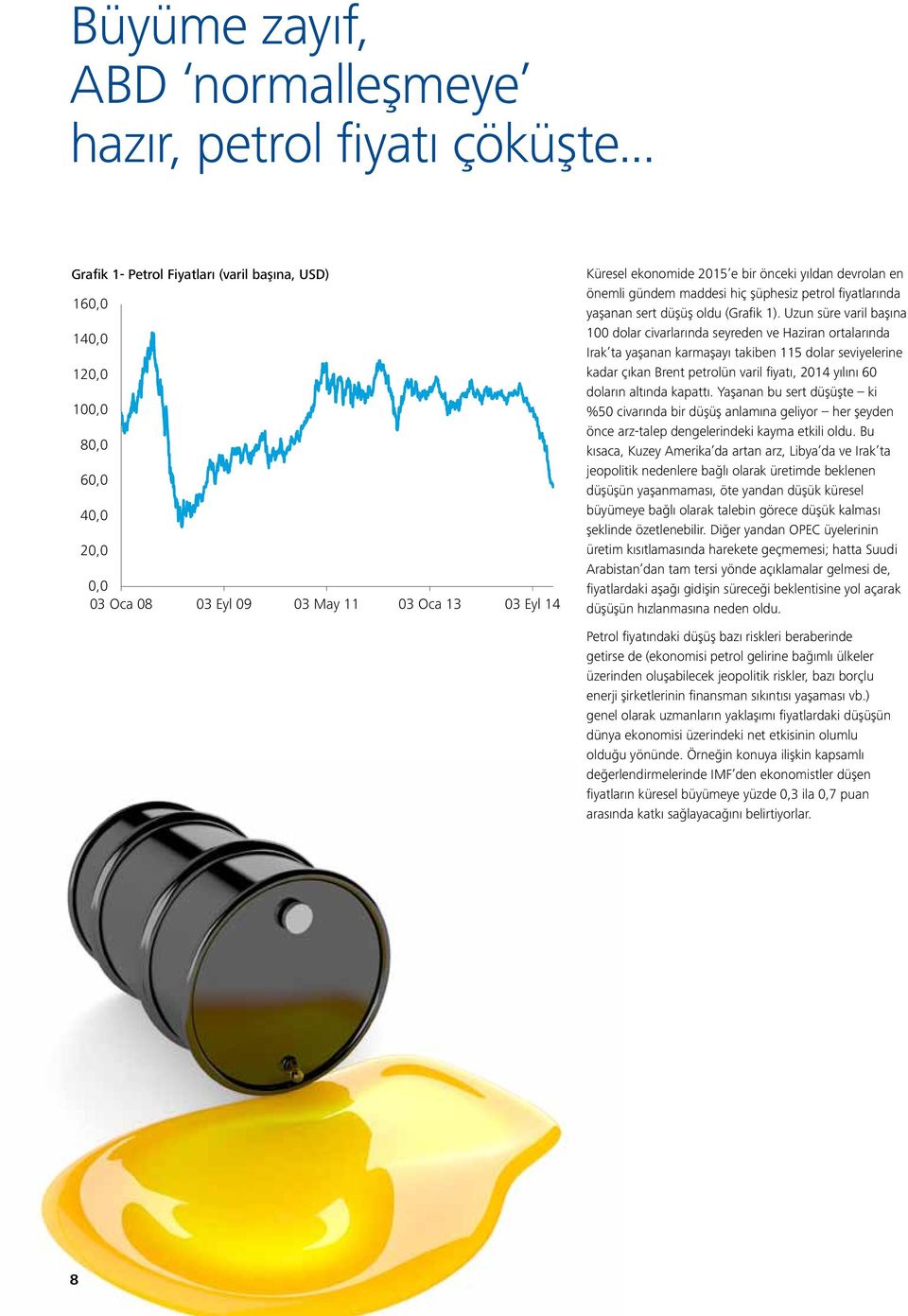 ekonomide 2015 e bir önceki yıldan devrolan en önemli gündem maddesi hiç şüphesiz petrol fiyatlarında yaşanan sert düşüş oldu (Grafik 1).