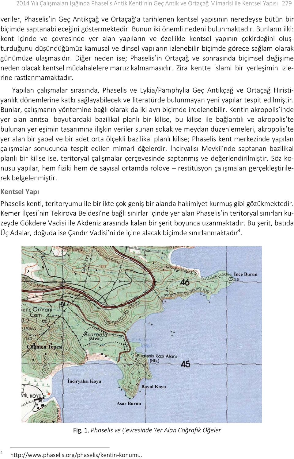 Bunların ilki: kent içinde ve çevresinde yer alan yapıların ve özellikle kentsel yapının çekirdeğini oluşturduğunu düşündüğümüz kamusal ve dinsel yapıların izlenebilir biçimde görece sağlam olarak