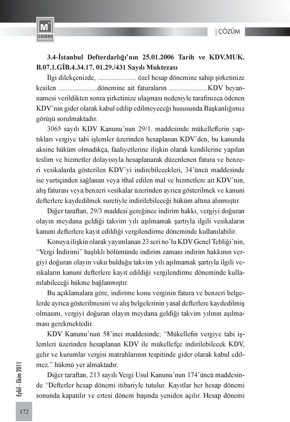 ..kdv beyannamesi verildikten sonra şirketinize ulaşması nedeniyle tarafınızca ödenen KDV nin gider olarak kabul edilip edilmeyeceği hususunda Başkanlığımız görüşü sorulmaktadır.