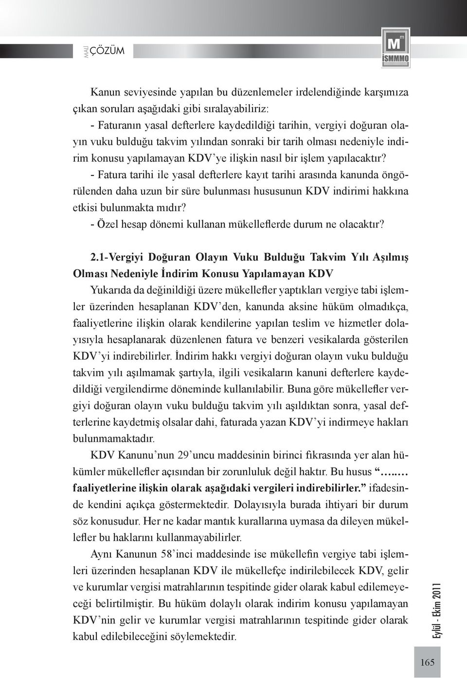 - Fatura tarihi ile yasal defterlere kayıt tarihi arasında kanunda öngörülenden daha uzun bir süre bulunması hususunun KDV indirimi hakkına etkisi bulunmakta mıdır?