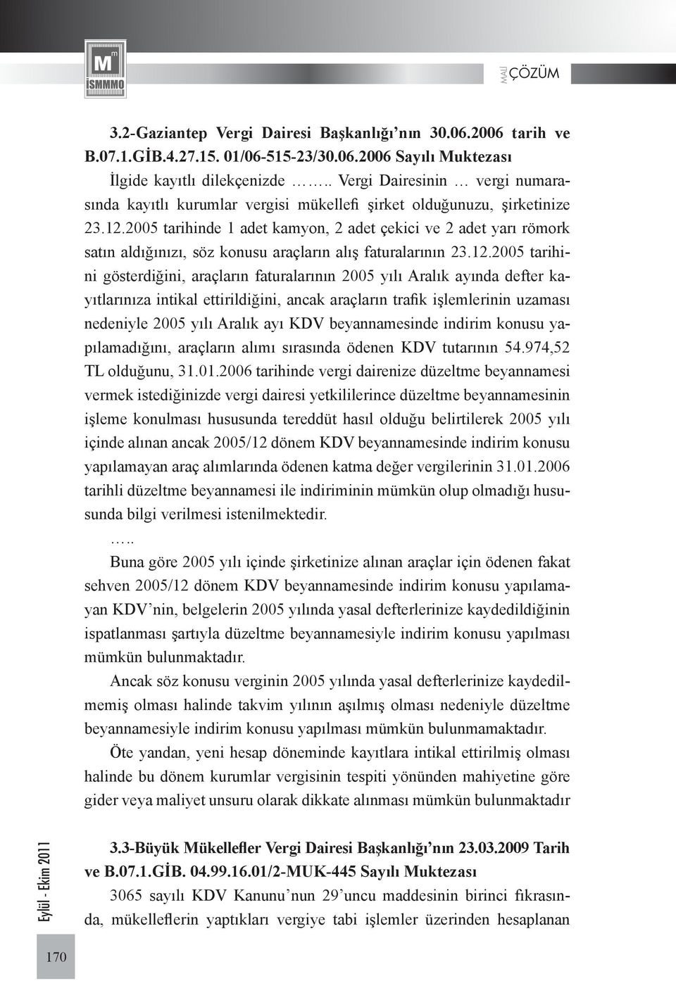 2005 tarihinde 1 adet kamyon, 2 adet çekici ve 2 adet yarı römork satın aldığınızı, söz konusu araçların alış faturalarının 23.12.