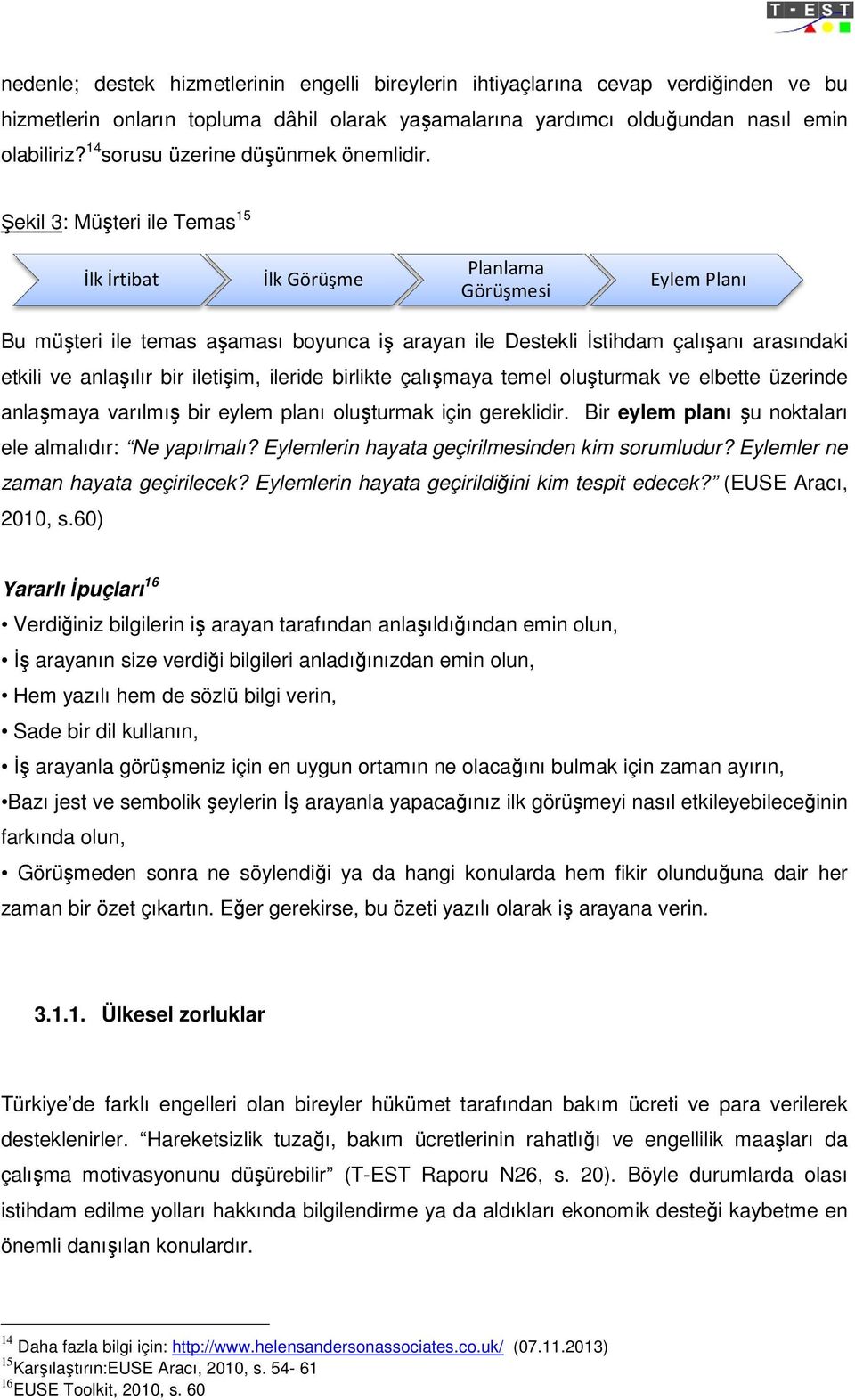 Şekil 3: Müşteri ile Temas 15 İlk İrtibat İlk Görüşme Planlama Görüşmesi Eylem Planı Bu müşteri ile temas aşaması boyunca iş arayan ile Destekli İstihdam çalışanı arasındaki etkili ve anlaşılır bir