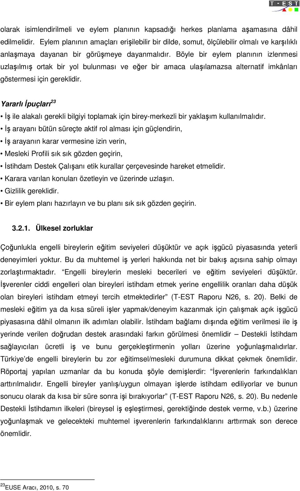 Böyle bir eylem planının izlenmesi uzlaşılmış ortak bir yol bulunması ve eğer bir amaca ulaşılamazsa alternatif imkânları göstermesi için gereklidir.