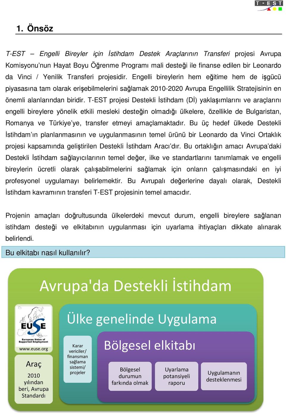 T-EST projesi Destekli İstihdam (Dİ) yaklaşımlarını ve araçlarını engelli bireylere yönelik etkili mesleki desteğin olmadığı ülkelere, özellikle de Bulgaristan, Romanya ve Türkiye ye, transfer etmeyi