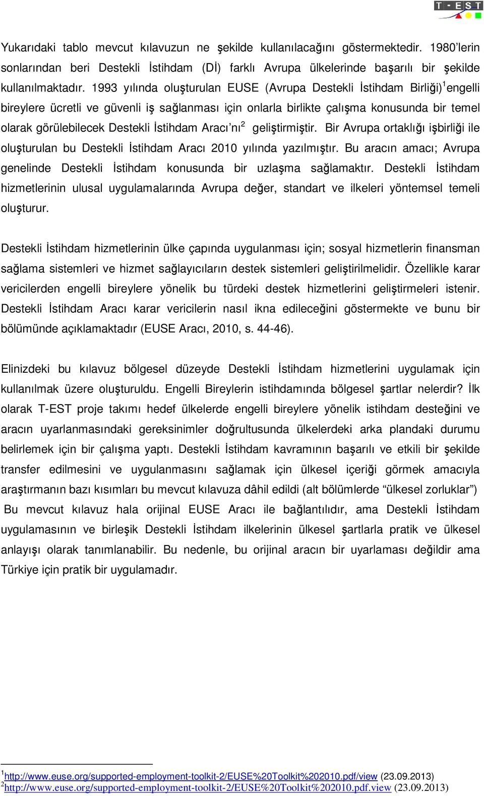 İstihdam Aracı nı 2 geliştirmiştir. Bir Avrupa ortaklığı işbirliği ile oluşturulan bu Destekli İstihdam Aracı 2010 yılında yazılmıştır.