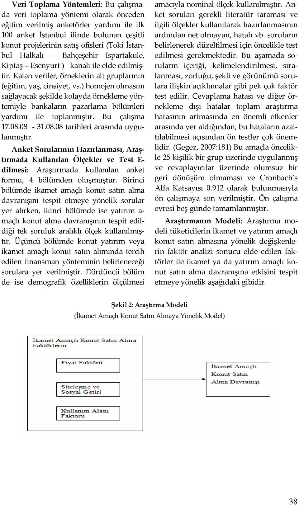 ) homojen olmasını sağlayacak şekilde kolayda örnekleme yöntemiyle bankaların pazarlama bölümleri yardımı ile toplanmıştır. Bu çalışma 17.08.08-31.08.08 tarihleri arasında uygulanmıştır.