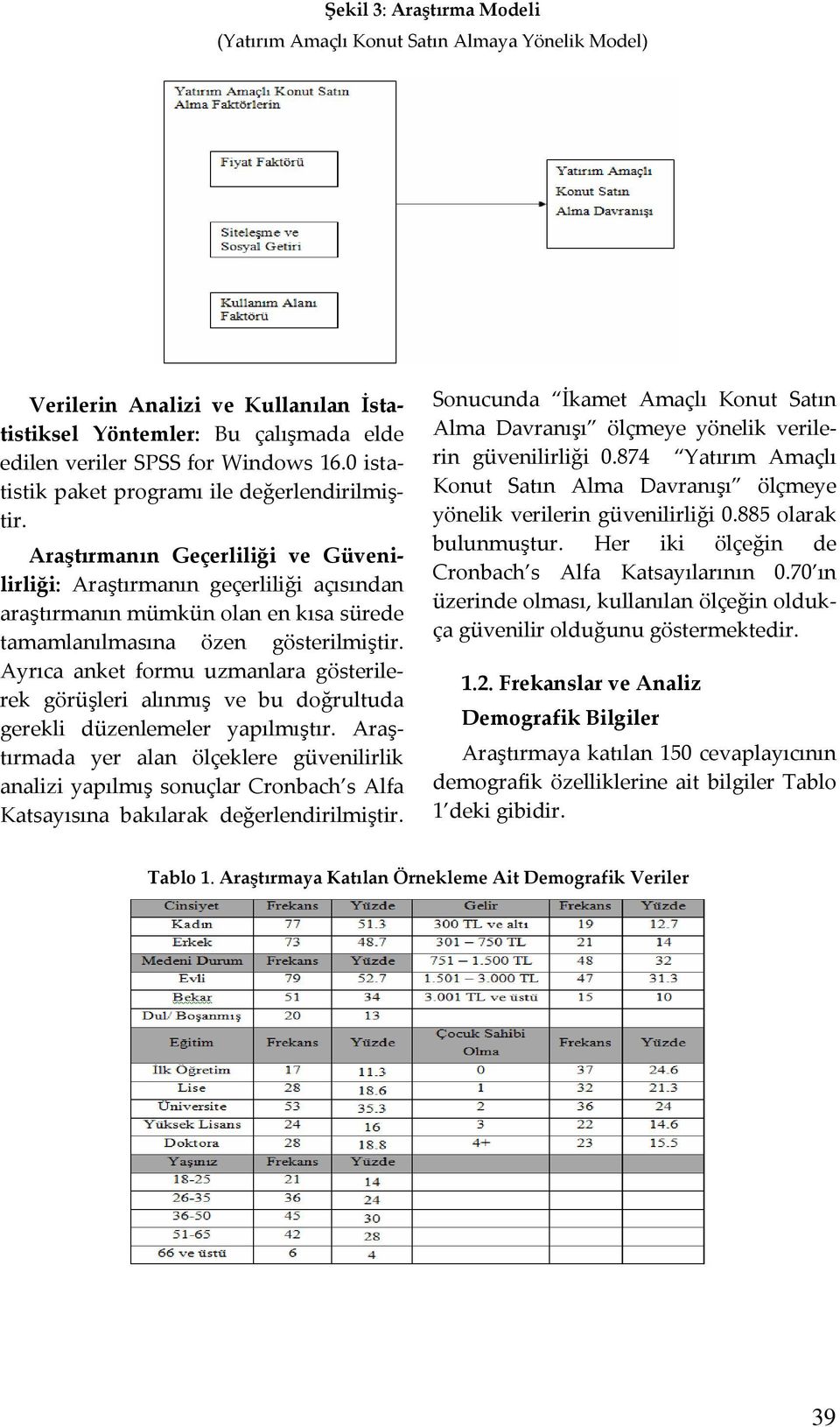 Araştırmanın Geçerliliği ve Güvenilirliği: Araştırmanın geçerliliği açısından araştırmanın mümkün olan en kısa sürede tamamlanılmasına özen gösterilmiştir.