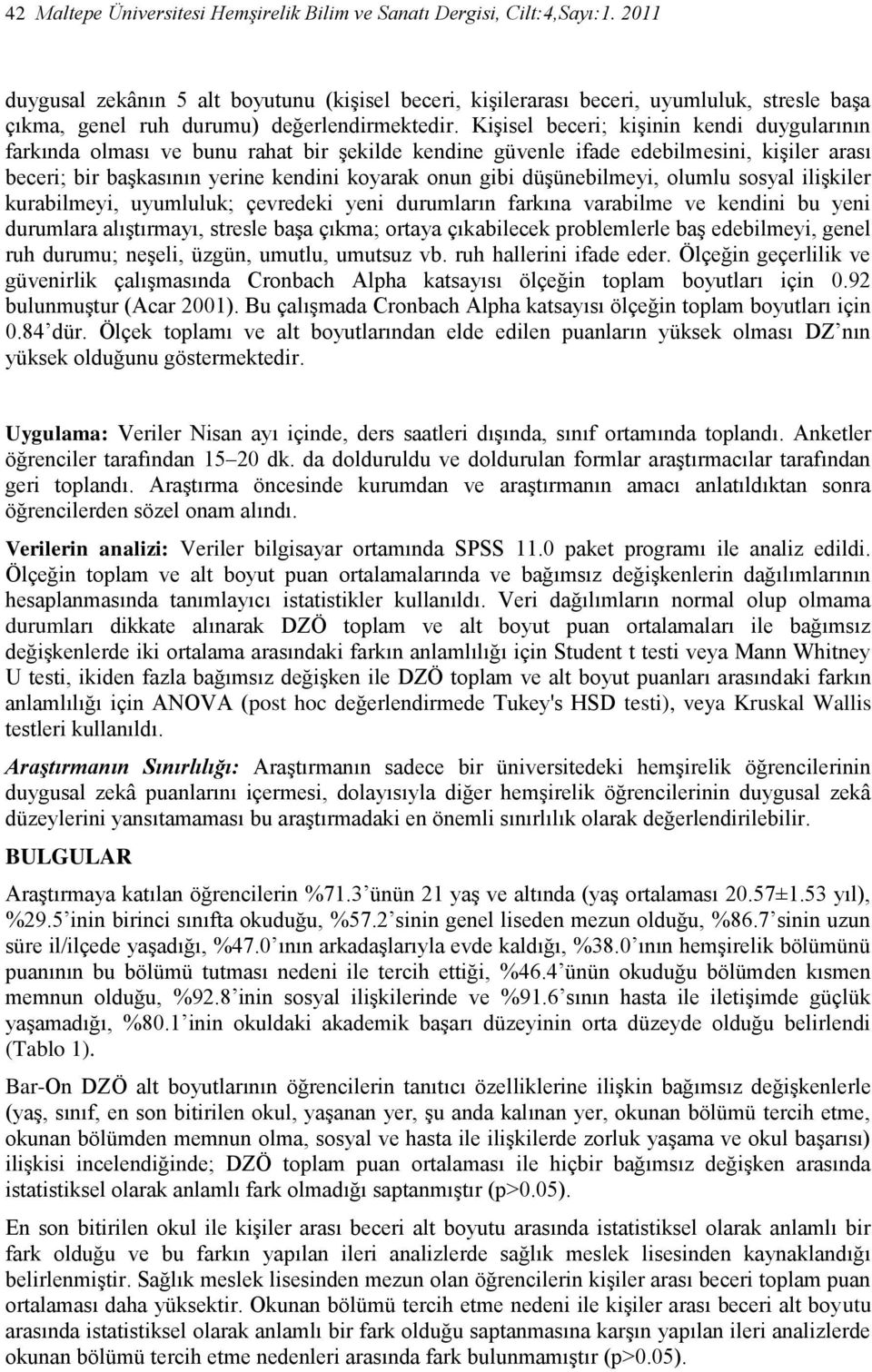 Kişisel beceri; kişinin kendi duygularının farkında olması ve bunu rahat bir şekilde kendine güvenle ifade edebilmesini, kişiler arası beceri; bir başkasının yerine kendini koyarak onun gibi