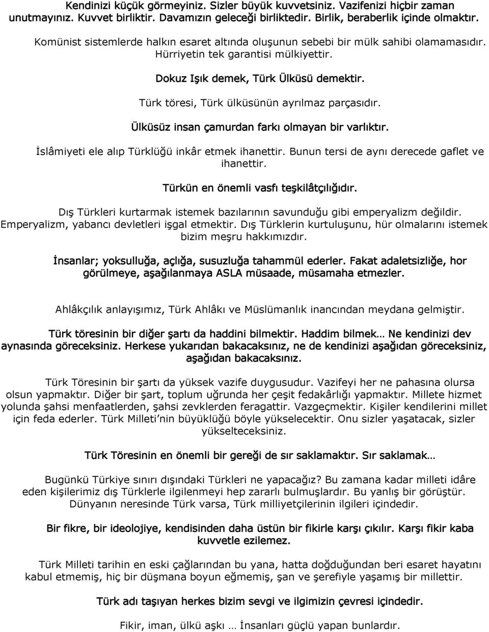 Türk töresi, Türk ülküsünün ayrılmaz parçasıdır. Ülküsüz insan çamurdan farkı olmayan bir varlıktır. İslâmiyeti ele alıp Türklüğü inkâr etmek ihanettir.