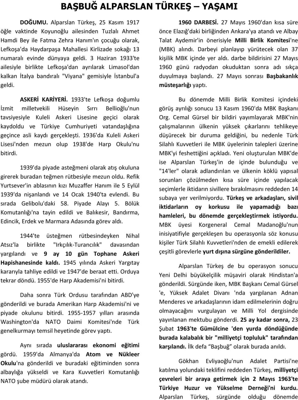 dünyaya geldi. 3 Haziran 1933'te ailesiyle birlikte Lefkoşa'dan ayrılarak Limasol'dan kalkan İtalya bandıralı "Viyana" gemisiyle İstanbul'a geldi. ASKERİ KARİYERİ.