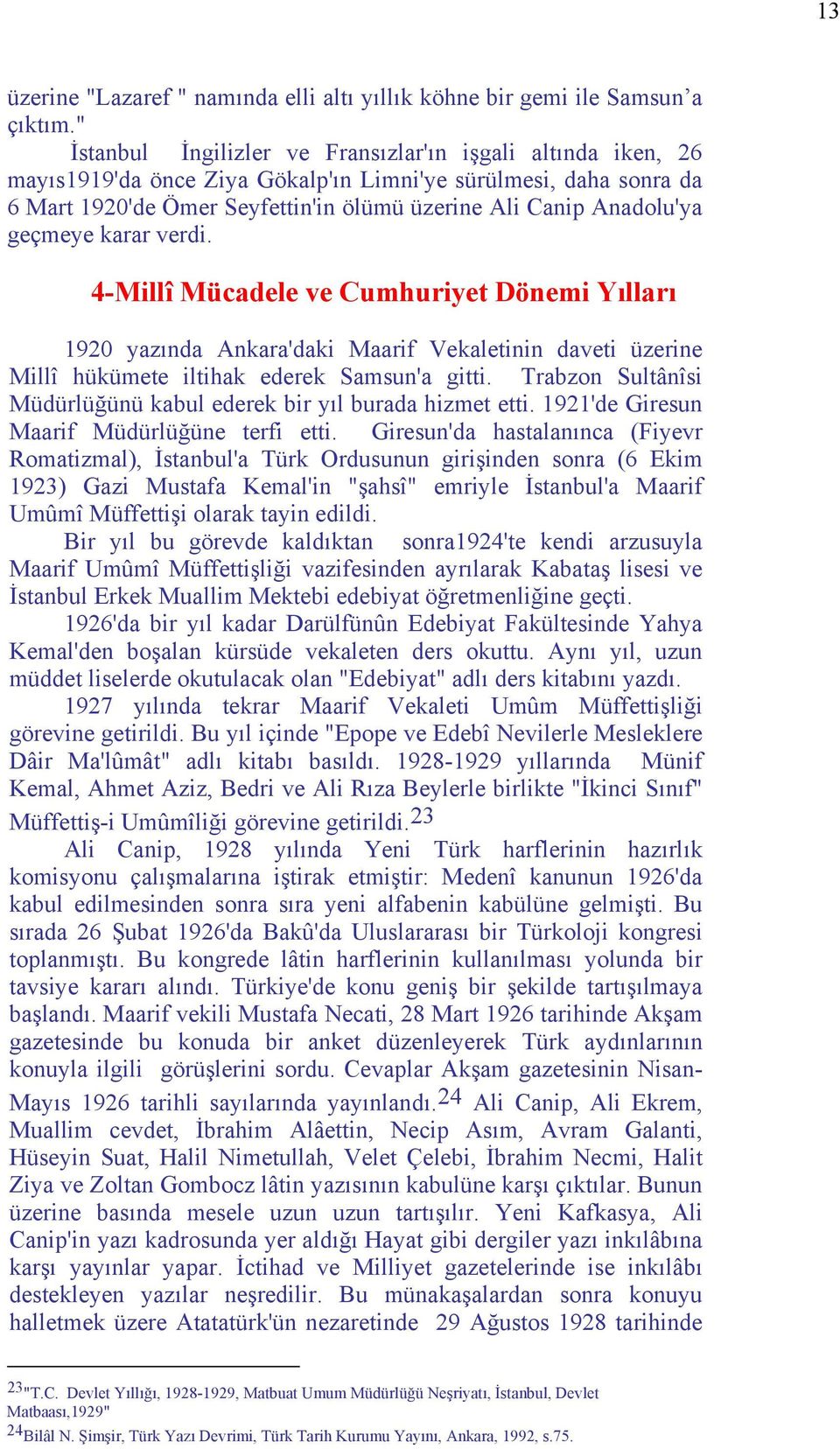 geçmeye karar verdi. 4-Millî Mücadele ve Cumhuriyet Dönemi Yılları 1920 yazında Ankara'daki Maarif Vekaletinin daveti üzerine Millî hükümete iltihak ederek Samsun'a gitti.