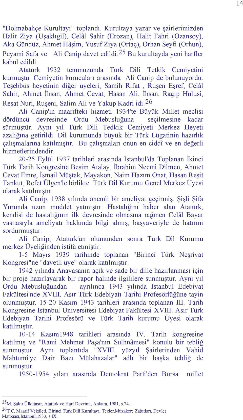 edildi. 25 Bu kurultayda yeni harfler kabul edildi. Atatürk 1932 temmuzunda Türk Dili Tetkik Cemiyetini kurmuştu. Cemiyetin kurucuları arasında Ali Canip de bulunuyordu.