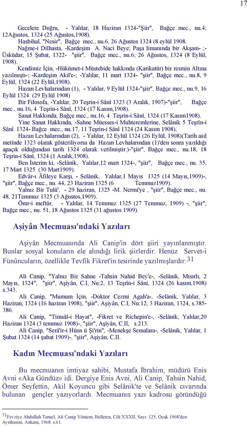 Kendimiz İçin, -Hükümet-i Müstebide hakkında (Karikatür) bir resmin Altına yazılmıştı-; -Kardeşim Akil'e-; -Yalılar, 11 mart 1324- "şiir", Bağçe mec., nu.8, 9 Eylül, 1324 (22 Eylül,1908).