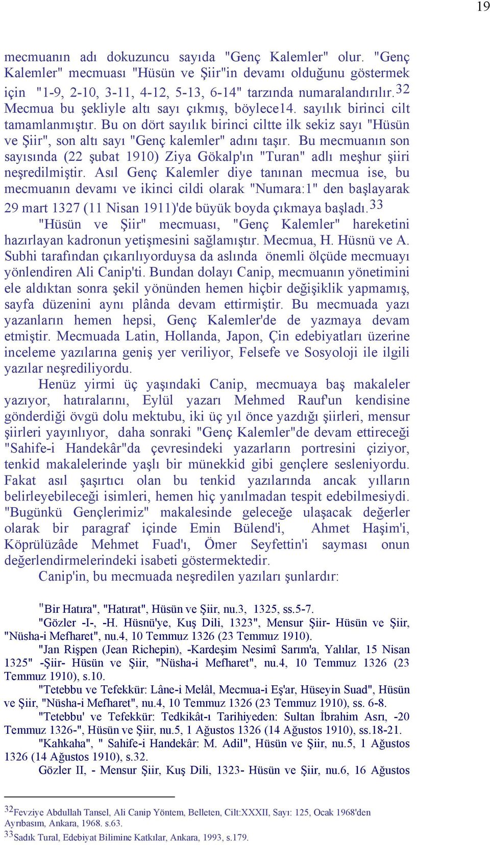 Bu mecmuanın son sayısında (22 şubat 1910) Ziya Gökalp'ın "Turan" adlı meşhur şiiri neşredilmiştir.