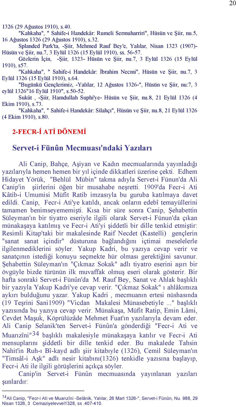 7, 3 Eylül 1326 (15 Eylül 1910), s.64. "Bugünkü Gençlerimiz, -Yalılar, 12 Ağustos 1326-", Hüsün ve Şiir, nu:7, 3 eylül 1326"16 Eylül 1910", s.50-52.