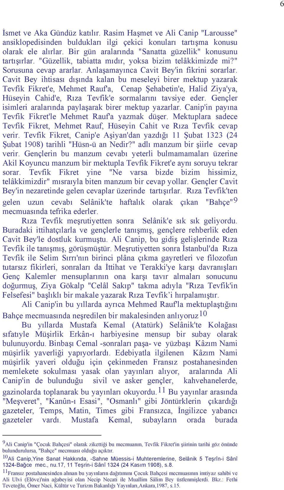 Cavit Bey ihtisası dışında kalan bu meseleyi birer mektup yazarak Tevfik Fikret'e, Mehmet Rauf'a, Cenap Şehabetin'e, Halid Ziya'ya, Hüseyin Cahid'e, Rıza Tevfik'e sormalarını tavsiye eder.