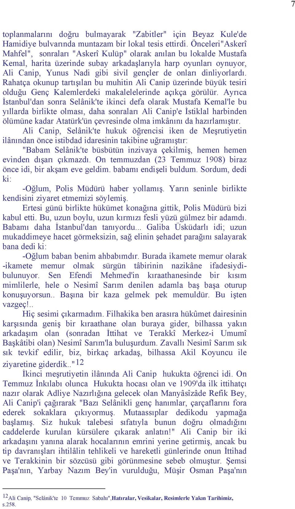 onları dinliyorlardı. Rahatça okunup tartışılan bu muhitin Ali Canip üzerinde büyük tesiri olduğu Genç Kalemlerdeki makalelelerinde açıkça görülür.