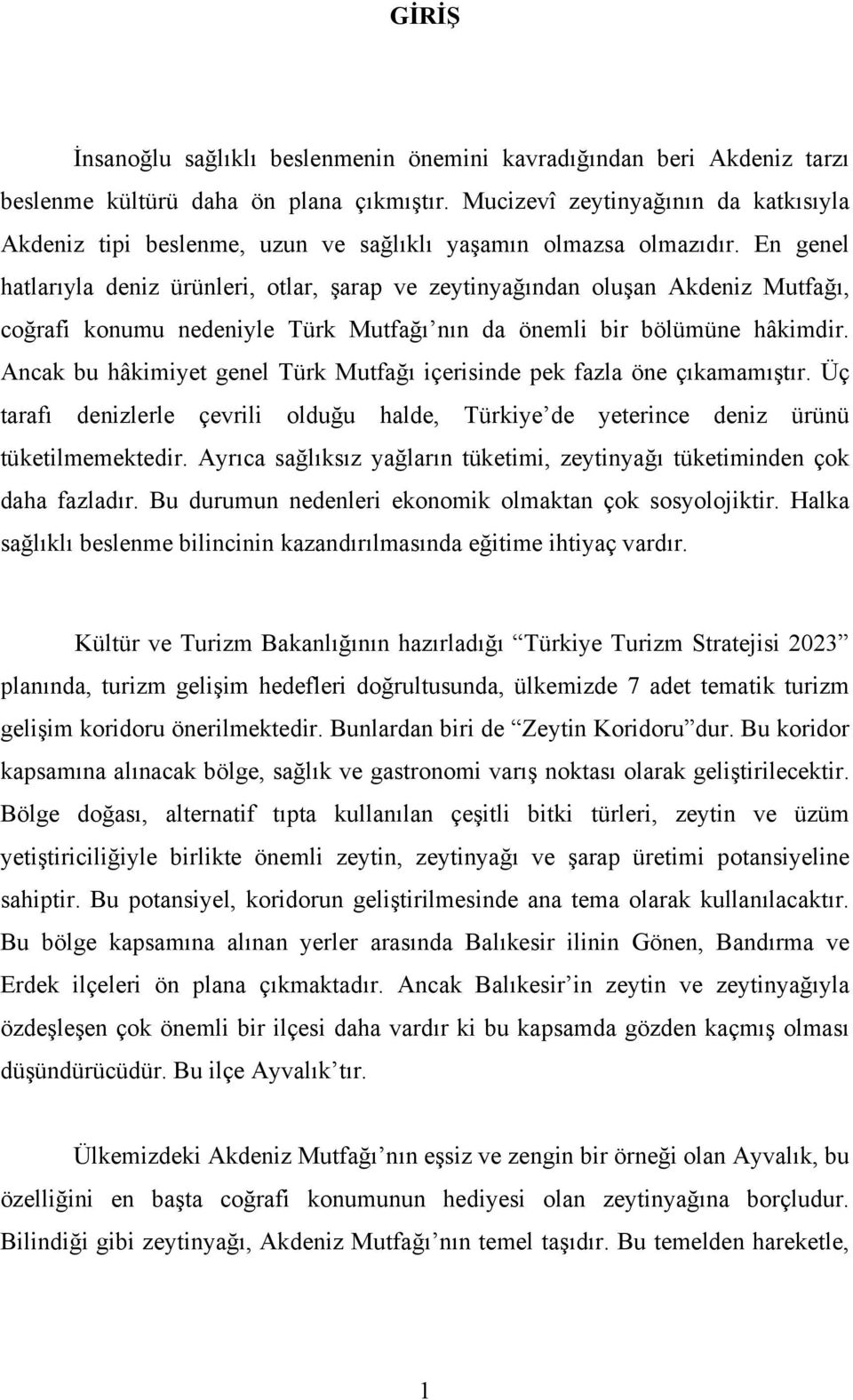 En genel hatlarıyla deniz ürünleri, otlar, şarap ve zeytinyağından oluşan Akdeniz Mutfağı, coğrafi konumu nedeniyle Türk Mutfağı nın da önemli bir bölümüne hâkimdir.