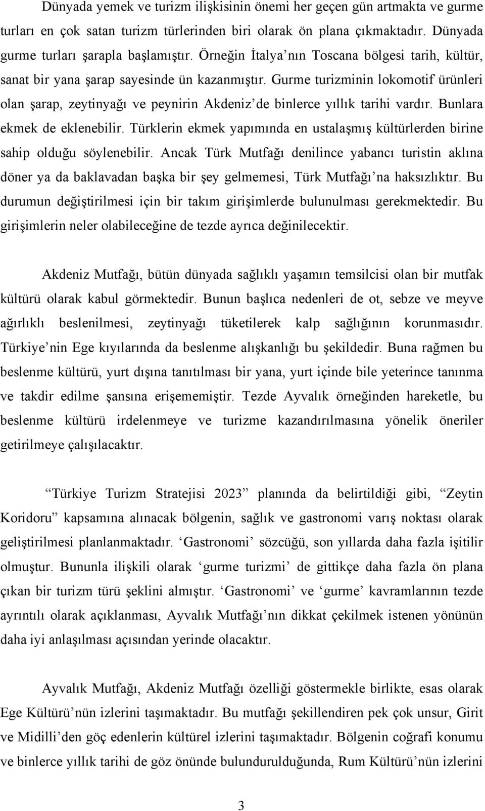 Gurme turizminin lokomotif ürünleri olan şarap, zeytinyağı ve peynirin Akdeniz de binlerce yıllık tarihi vardır. Bunlara ekmek de eklenebilir.