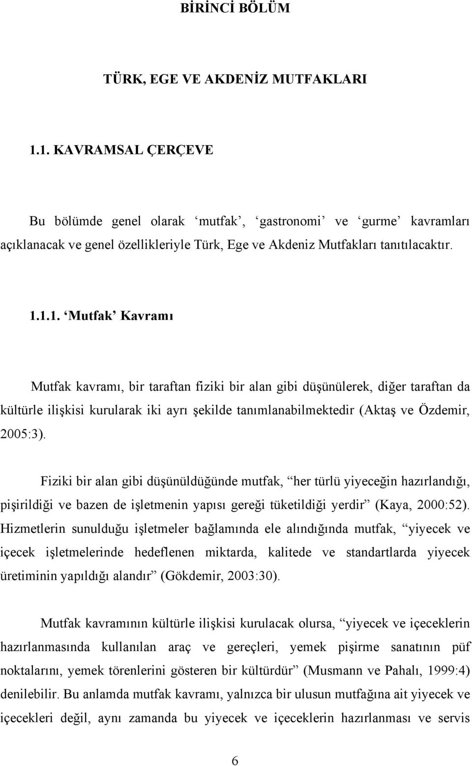 Fiziki bir alan gibi düşünüldüğünde mutfak, her türlü yiyeceğin hazırlandığı, pişirildiği ve bazen de işletmenin yapısı gereği tüketildiği yerdir (Kaya, 2000:52).