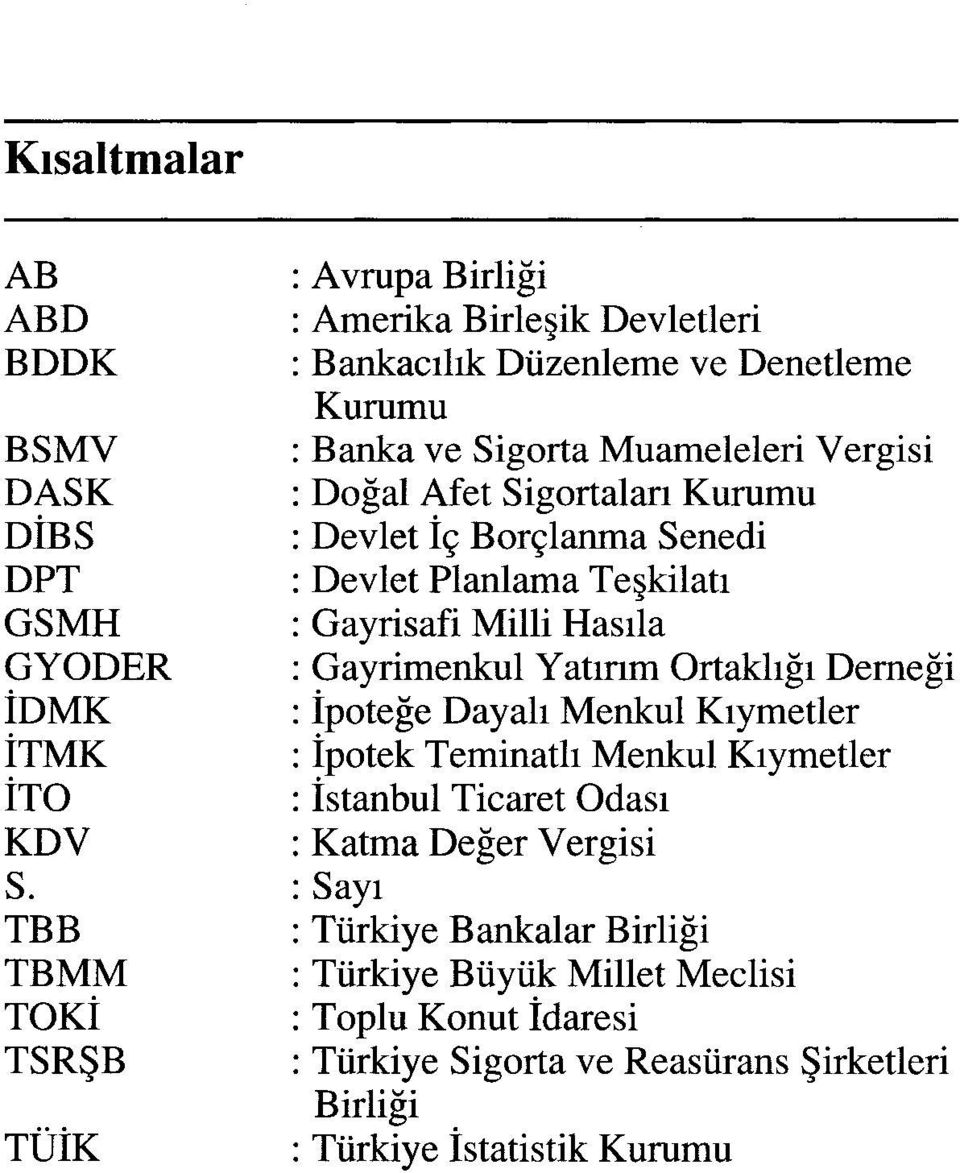 Demeği İDMK : İpoteğe Dayalı Menkul Kıymetler ÎTMK : İpotek Teminatlı Menkul Kıymetler ÎTO : İstanbul Ticaret Odası KDV : Katma Değer Vergisi S.