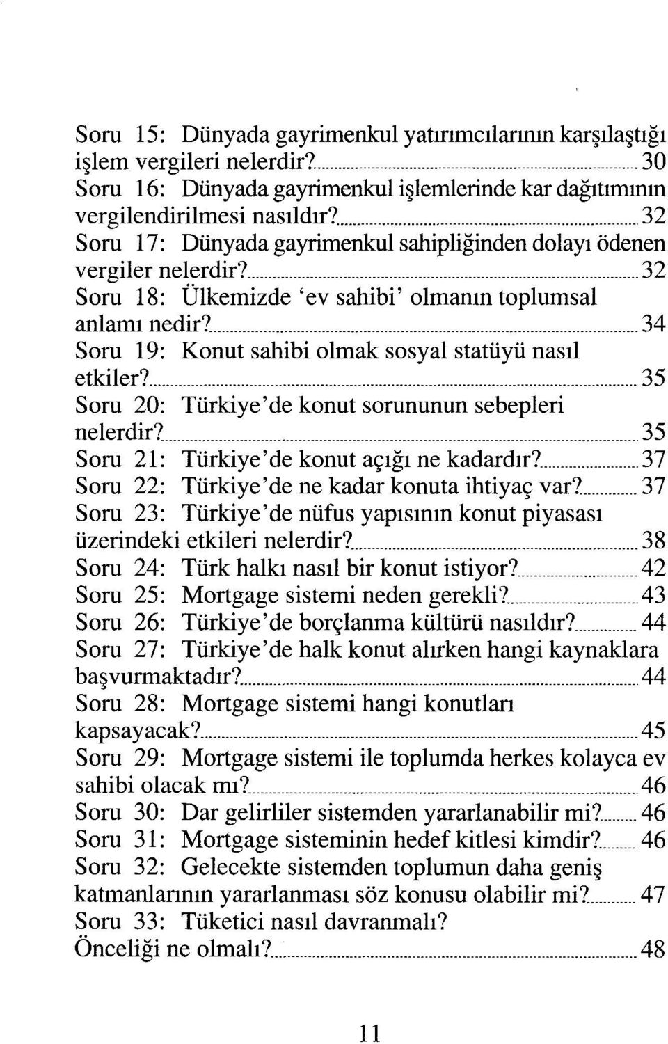 34 Soru 19: Konut sahibi olmak sosyal statüyü nasıl etkiler? 35 Soru 20: Türkiye'de konut sorununun sebepleri nelerdir? 35 Soru 21: Türkiye'de konut açığı ne kadardır?