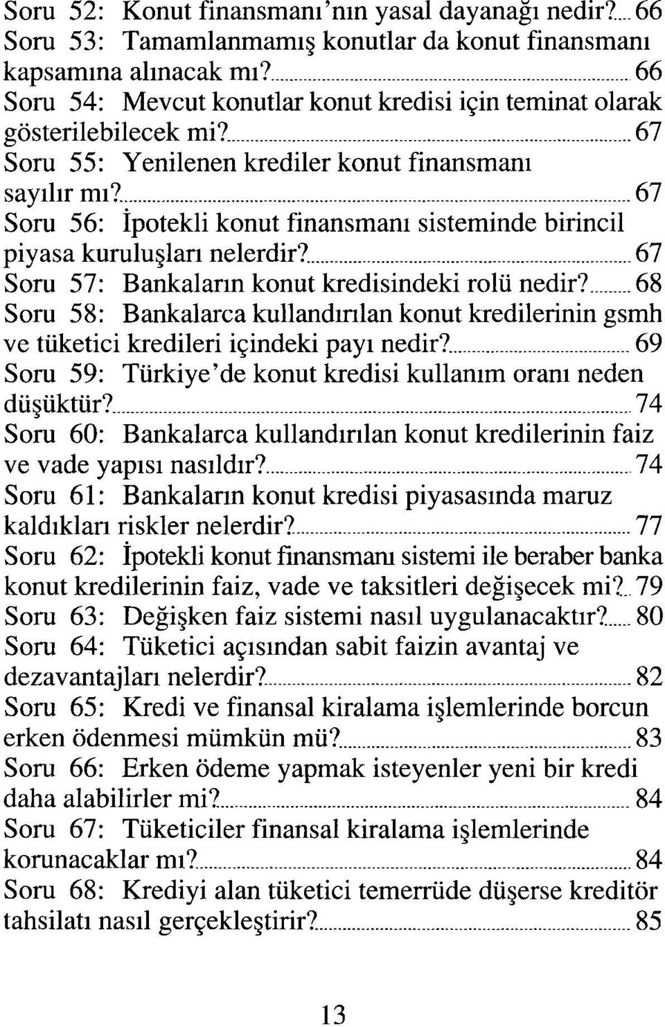 67 Soru 56: İpotekli konut finansmanı sisteminde birincil piyasa kuruluşları nelerdir?. 67 Soru 57: Bankaların konut kredisindeki rolü nedir?