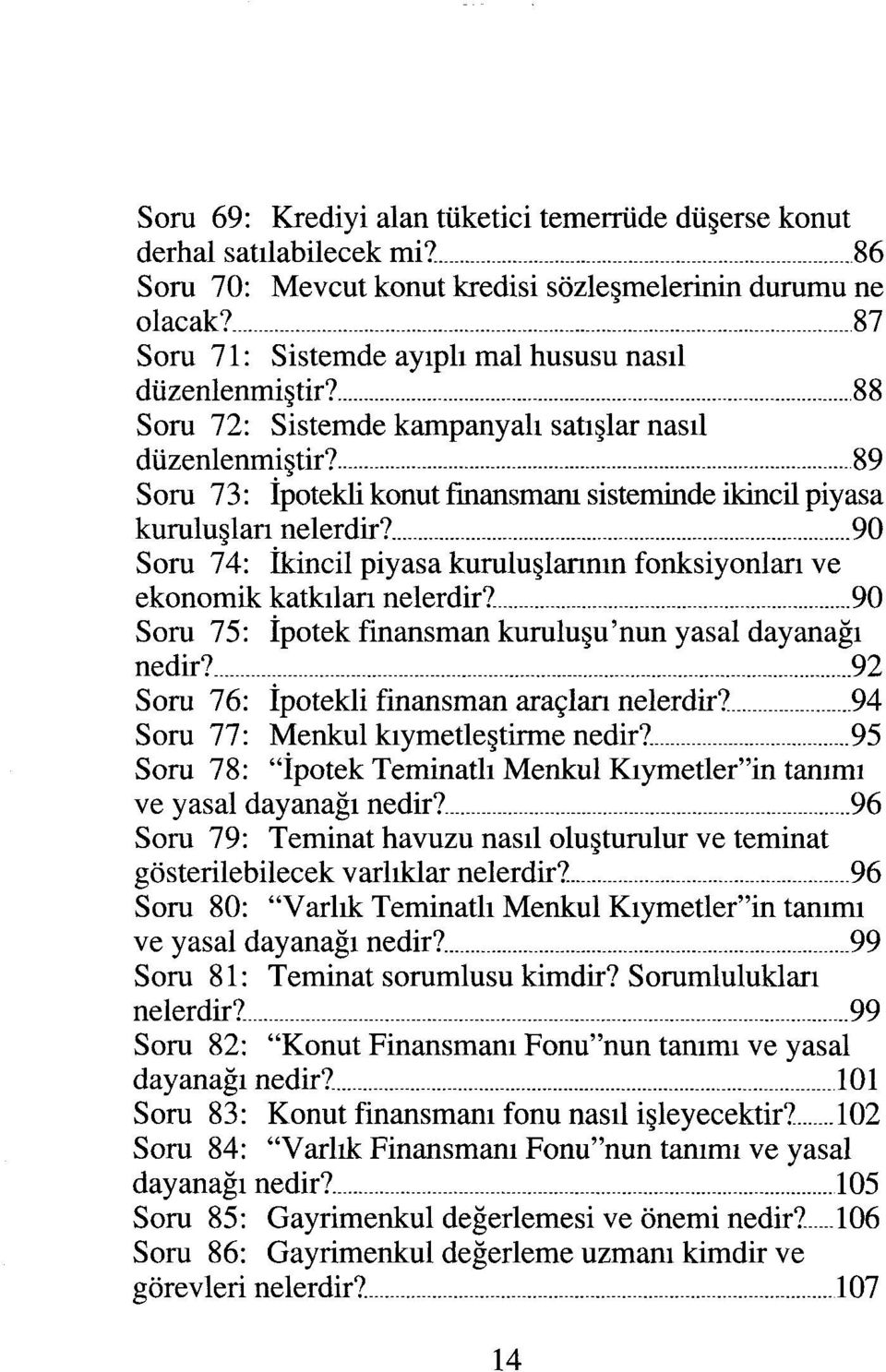 89 Soru 73: İpotekli konut fmansmam sisteminde ikincil piyasa kuruluşları nelerdir? 90 Soru 74: İkincil piyasa kuruluşlarının fonksiyonları ve ekonomik katkıları nelerdir?