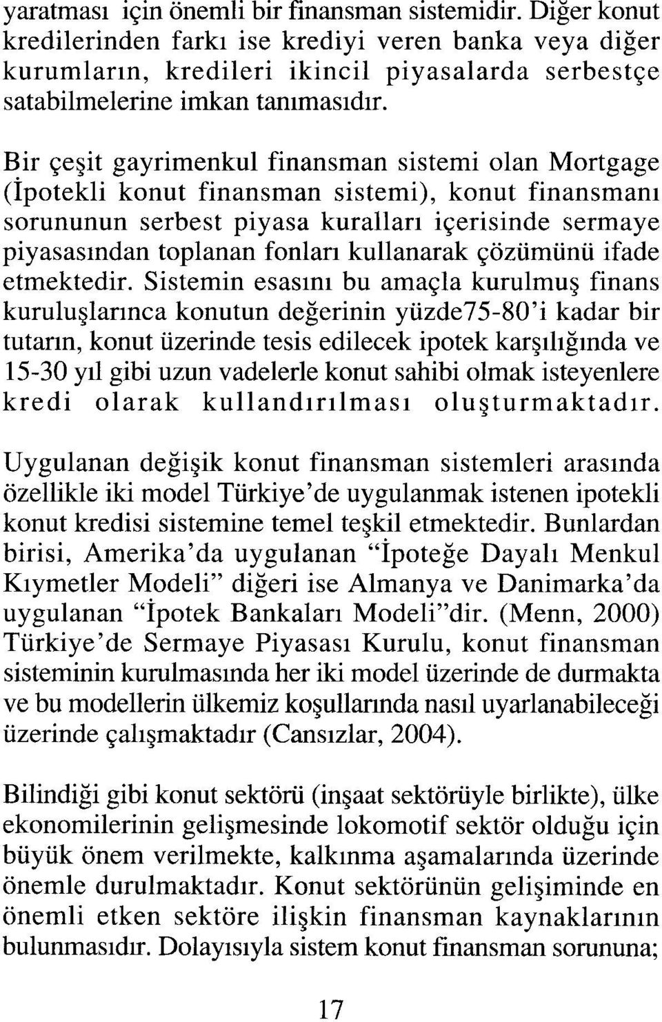 Bir çeşit gayrimenkul finansman sistemi olan Mortgage (İpotekli konut finansman sistemi), konut finansmanı sorununun serbest piyasa kuralları içerisinde sermaye piyasasından toplanan fonları