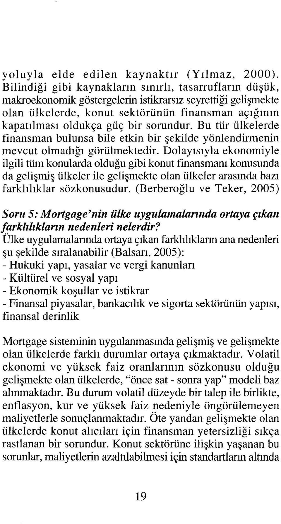 sorundur. Bu tür ülkelerde finansman bulunsa bile etkin bir şekilde yönlendirmenin mevcut olmadığı görülmektedir.