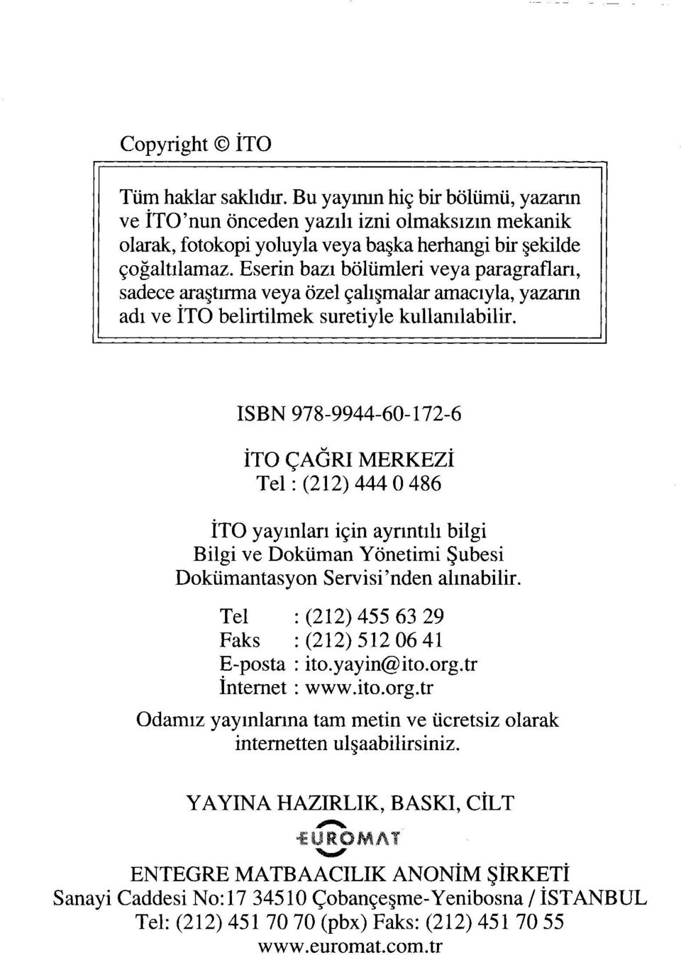 ISBN 978-9944-60-172-6 İTO ÇAĞRI MERKEZİ Tel: (212) 444 O 486 İTO yayınlan için ayrıntılı bilgi Bilgi ve Doküman Yönetimi Şubesi Dokümantasyon Servisi'nden alınabilir.