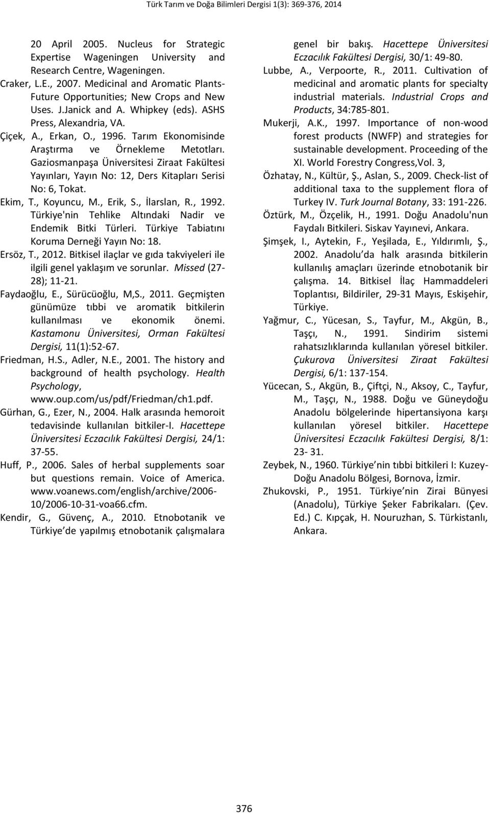 Gaziosmanpaşa Üniversitesi Ziraat Fakültesi Yayınları, Yayın No: 12, Ders Kitapları Serisi No: 6, Tokat. Ekim, T., Koyuncu, M., Erik, S., İlarslan, R., 1992.