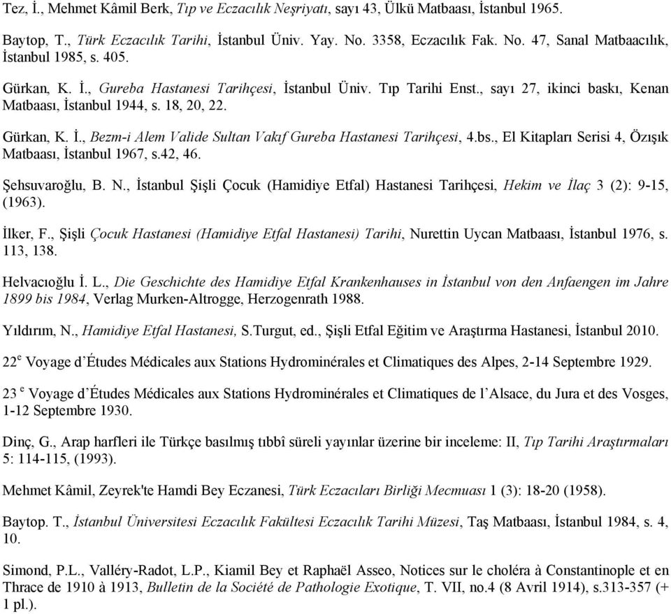bs., El Kitapları Serisi 4, Özışık Matbaası, İstanbul 1967, s.42, 46. Şehsuvaroğlu, B. N., İstanbul Şişli Çocuk (Hamidiye Etfal) Hastanesi Tarihçesi, Hekim ve İlaç 3 (2): 9-15, (1963). İlker, F.