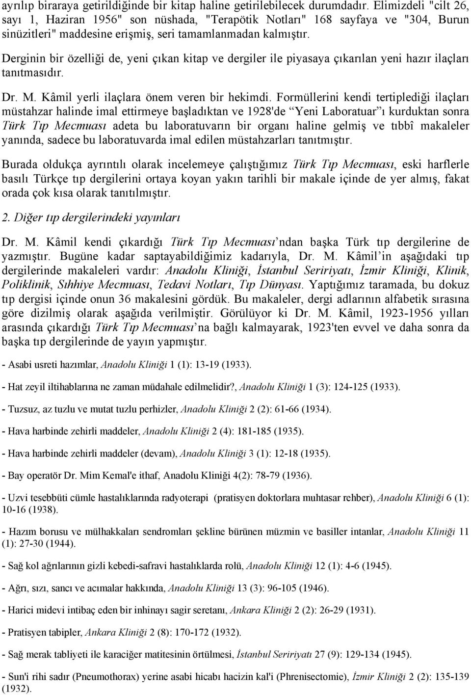 Derginin bir özelliği de, yeni çıkan kitap ve dergiler ile piyasaya çıkarılan yeni hazır ilaçları tanıtmasıdır. Dr. M. Kâmil yerli ilaçlara önem veren bir hekimdi.