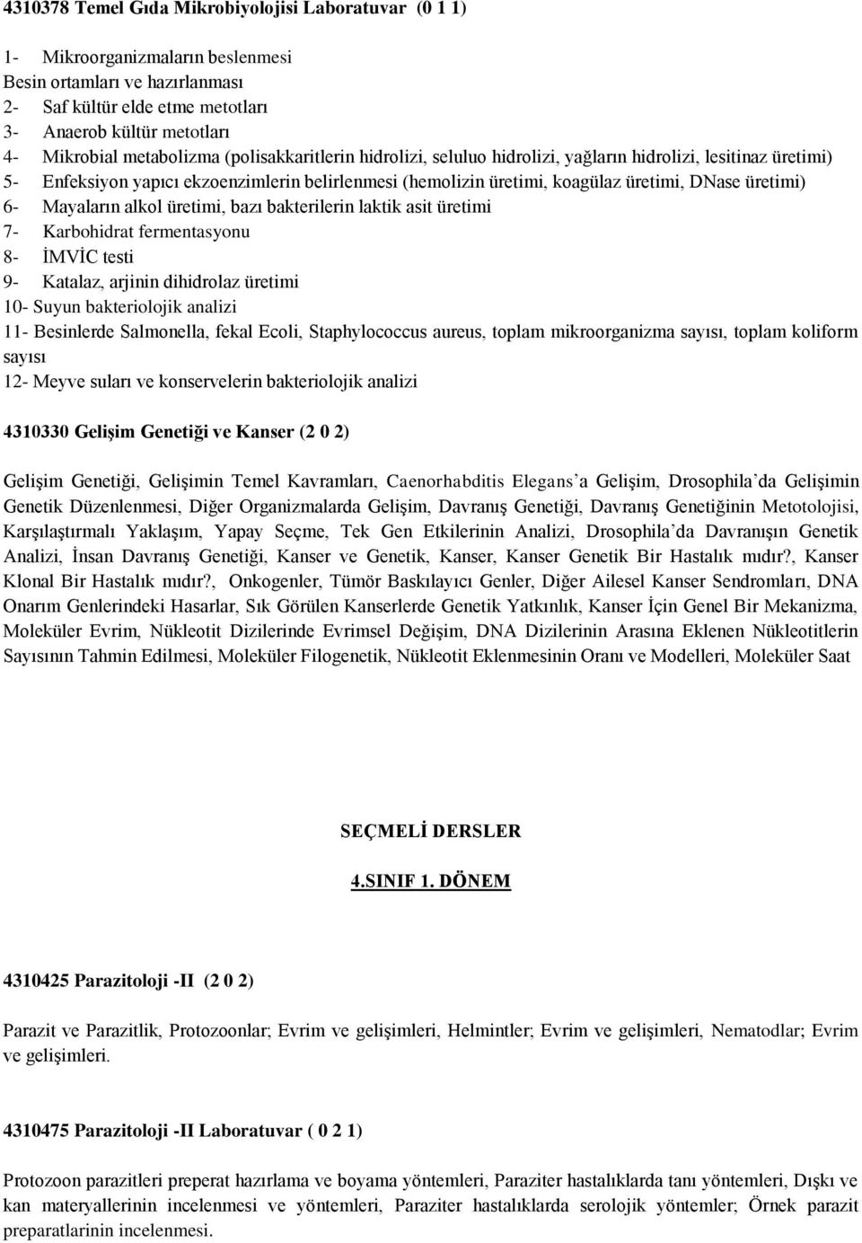 üretimi) 6- Mayaların alkol üretimi, bazı bakterilerin laktik asit üretimi 7- Karbohidrat fermentasyonu 8- İMVİC testi 9- Katalaz, arjinin dihidrolaz üretimi 10- Suyun bakteriolojik analizi 11-