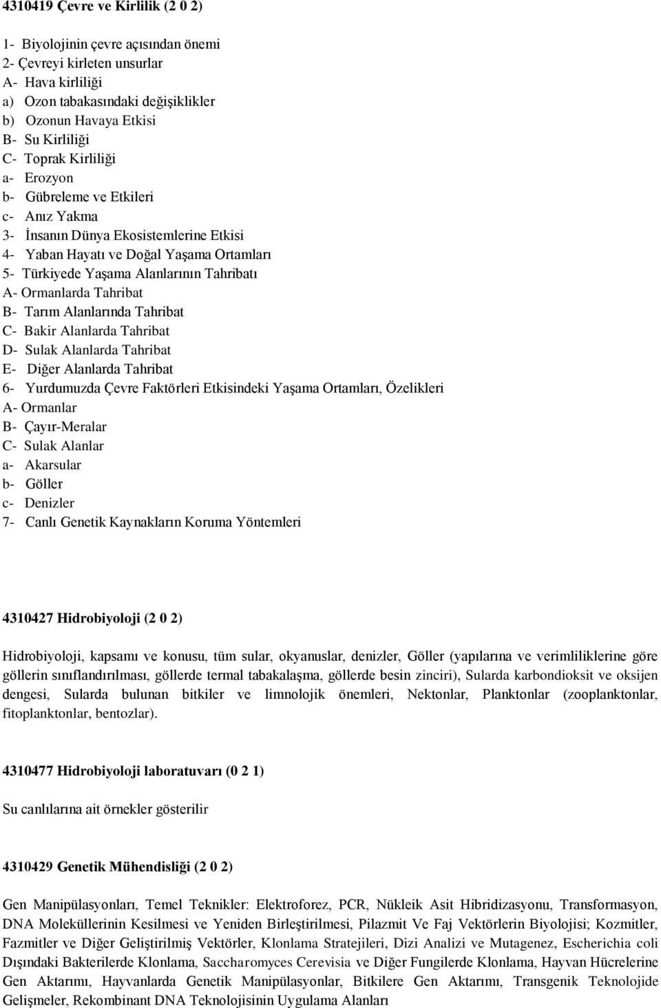 Ormanlarda Tahribat B- Tarım Alanlarında Tahribat C- Bakir Alanlarda Tahribat D- Sulak Alanlarda Tahribat E- Diğer Alanlarda Tahribat 6- Yurdumuzda Çevre Faktörleri Etkisindeki Yaşama Ortamları,