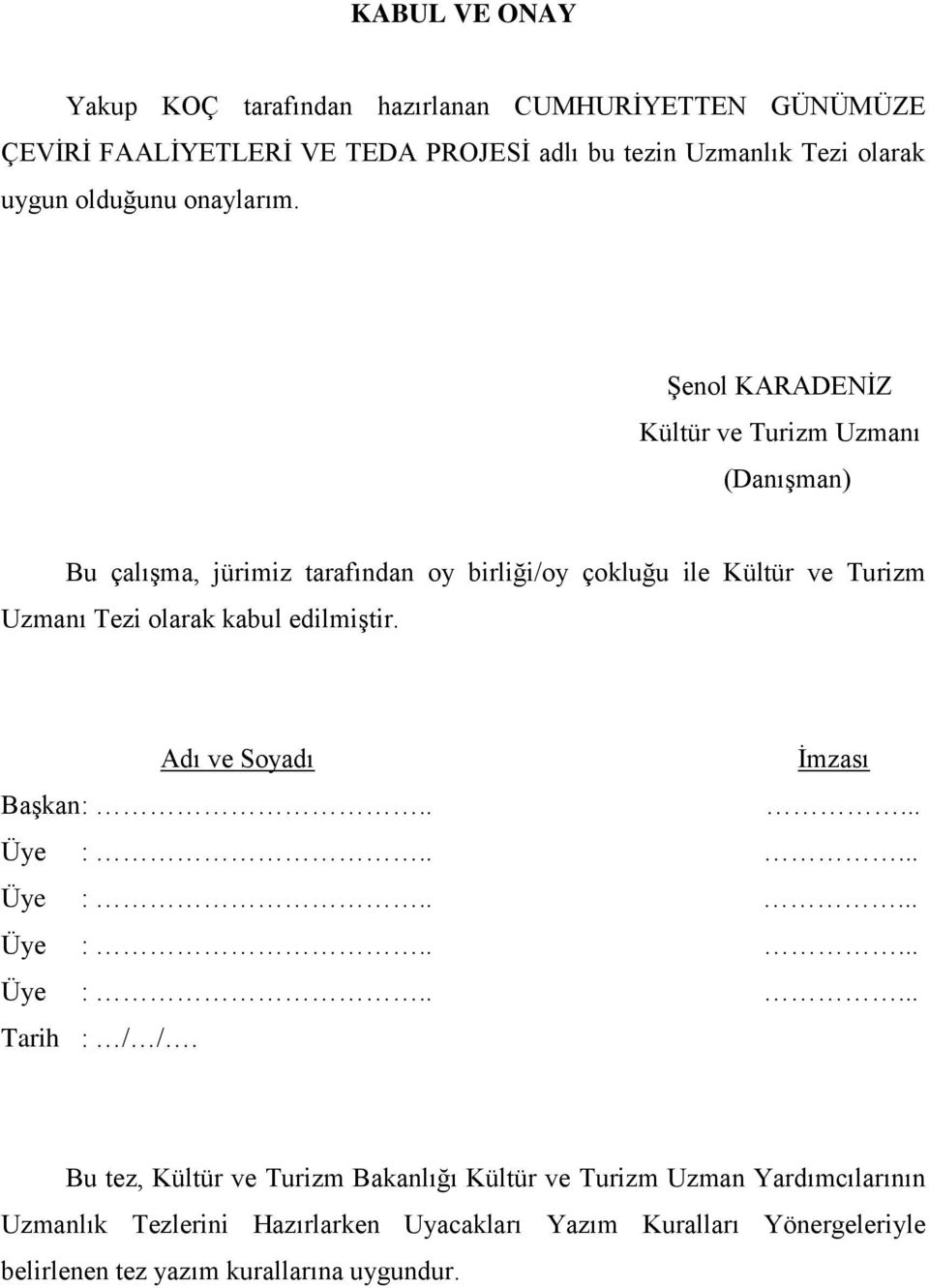 Şenol KARADENİZ Kültür ve Turizm Uzmanı (Danışman) Bu çalışma, jürimiz tarafından oy birliği/oy çokluğu ile Kültür ve Turizm Uzmanı Tezi olarak kabul