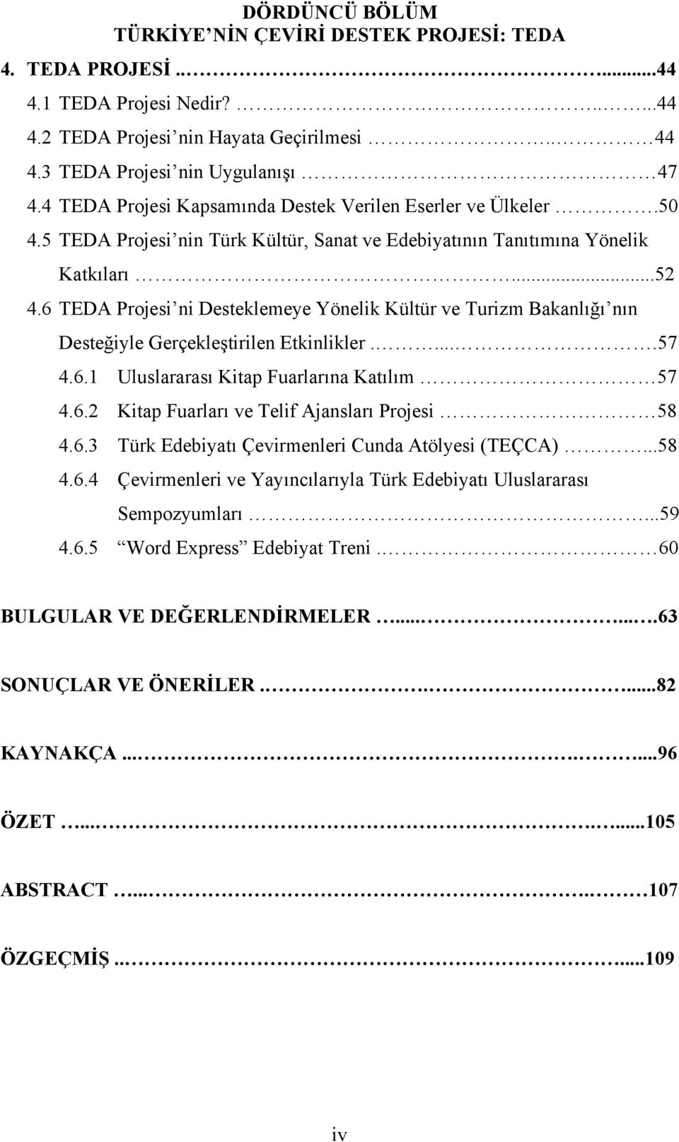 6 TEDA Projesi ni Desteklemeye Yönelik Kültür ve Turizm Bakanlığı nın Desteğiyle Gerçekleştirilen Etkinlikler.....57 4.6.1 Uluslararası Kitap Fuarlarına Katılım 57 4.6.2 Kitap Fuarları ve Telif Ajansları Projesi 58 4.