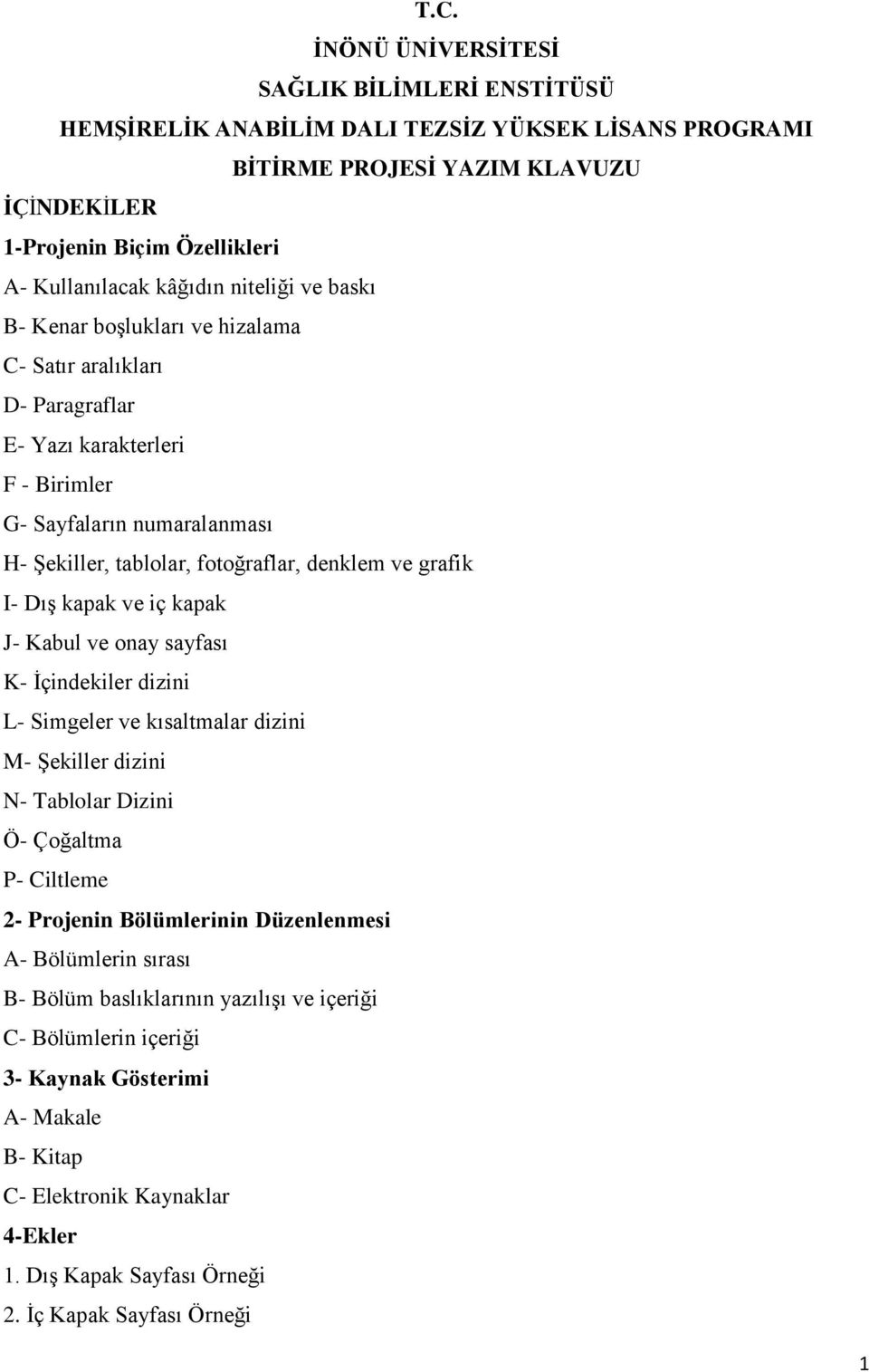 ve grafik I- Dış kapak ve iç kapak J- Kabul ve onay sayfası K- İçindekiler dizini L- Simgeler ve kısaltmalar dizini M- Şekiller dizini N- Tablolar Dizini Ö- Çoğaltma P- Ciltleme 2- Projenin