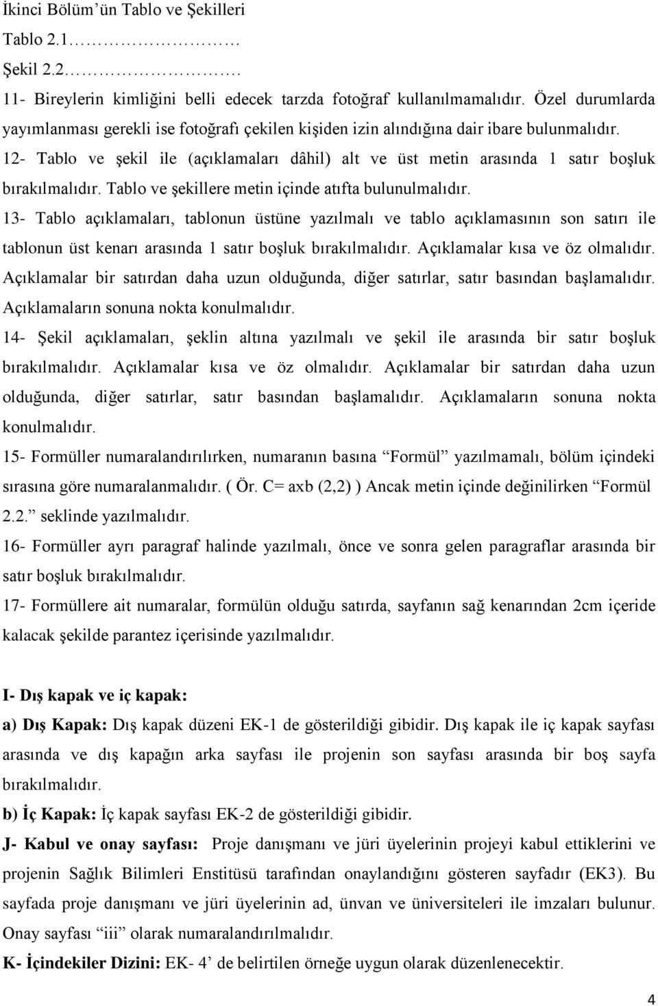 12- Tablo ve şekil ile (açıklamaları dâhil) alt ve üst metin arasında 1 satır boşluk bırakılmalıdır. Tablo ve şekillere metin içinde atıfta bulunulmalıdır.