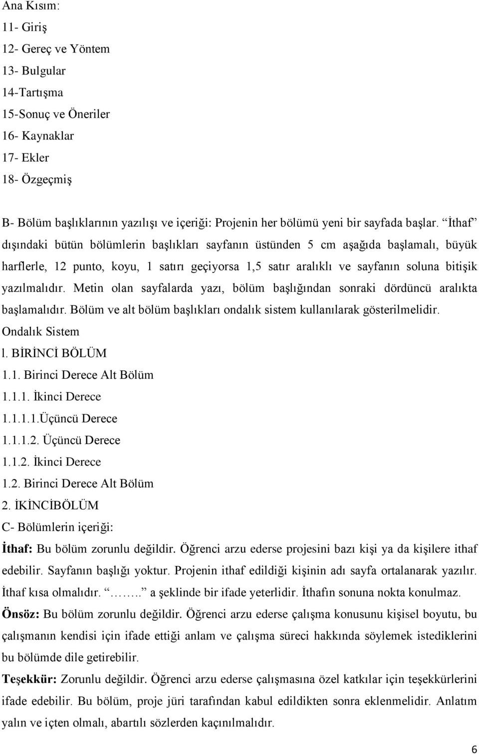 İthaf dışındaki bütün bölümlerin başlıkları sayfanın üstünden 5 cm aşağıda başlamalı, büyük harflerle, 12 punto, koyu, 1 satırı geçiyorsa 1,5 satır aralıklı ve sayfanın soluna bitişik yazılmalıdır.