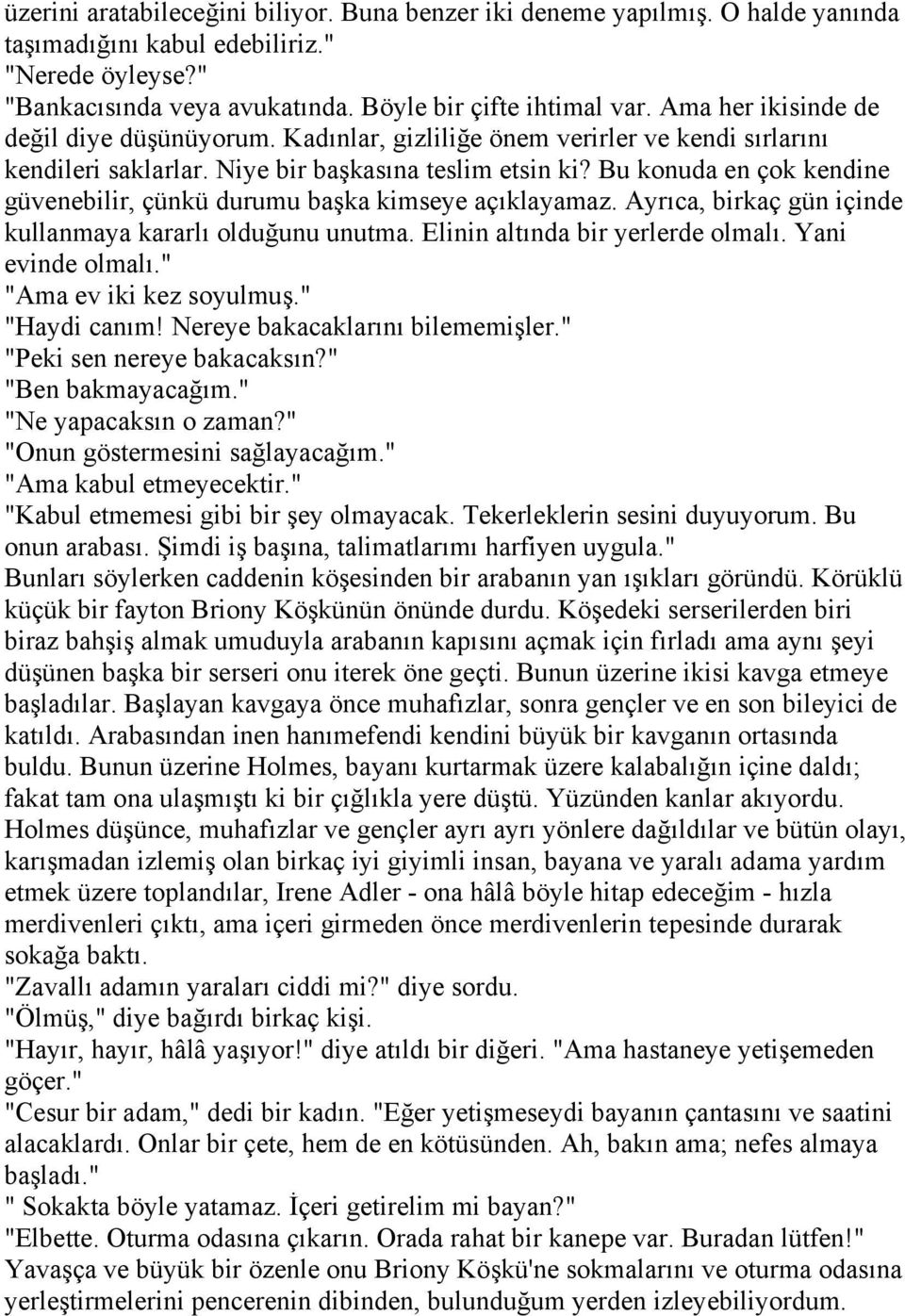 Bu konuda en çok kendine güvenebilir, çünkü durumu başka kimseye açıklayamaz. Ayrıca, birkaç gün içinde kullanmaya kararlı olduğunu unutma. Elinin altında bir yerlerde olmalı. Yani evinde olmalı.