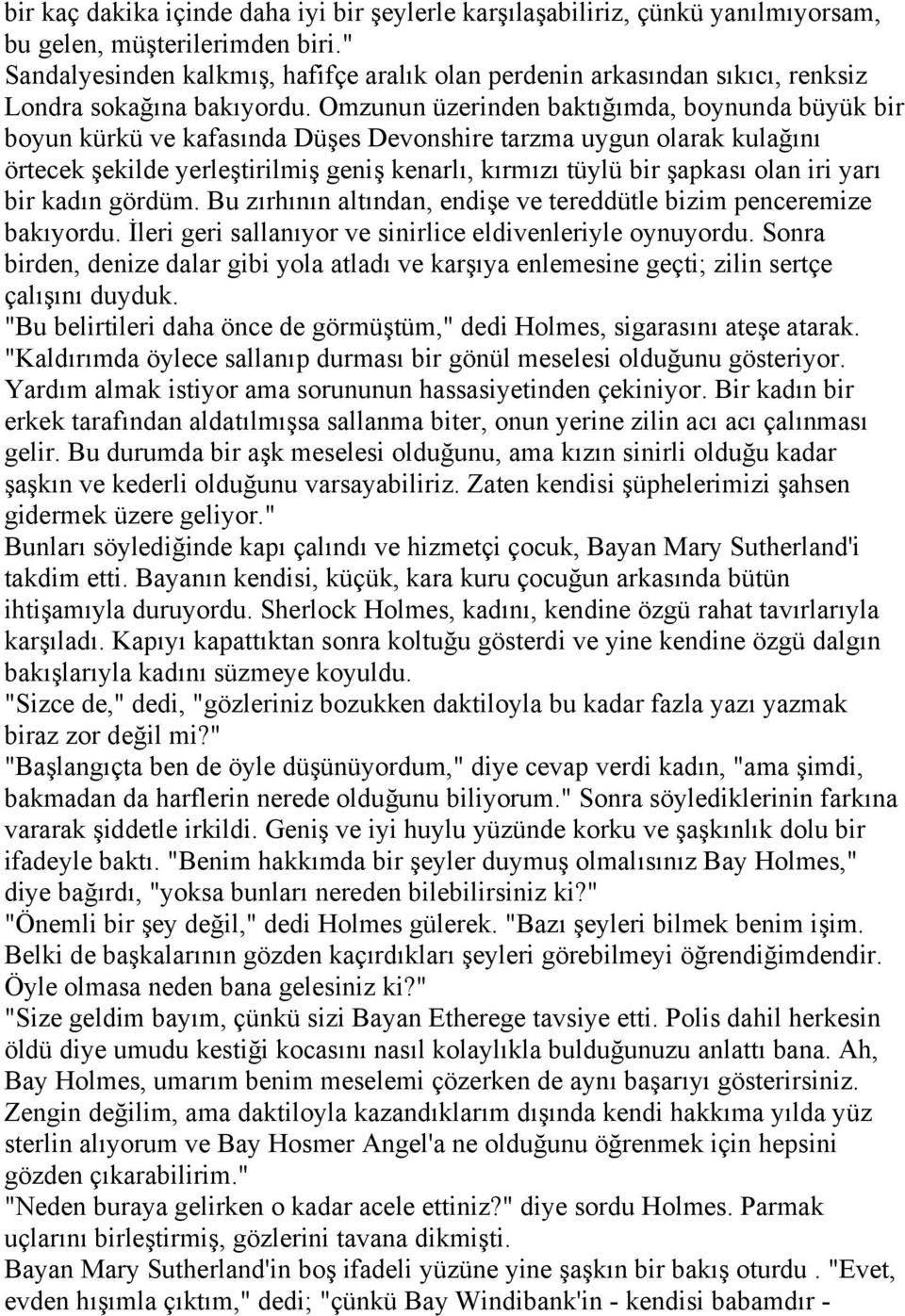 Omzunun üzerinden baktığımda, boynunda büyük bir boyun kürkü ve kafasında Düşes Devonshire tarzma uygun olarak kulağını örtecek şekilde yerleştirilmiş geniş kenarlı, kırmızı tüylü bir şapkası olan