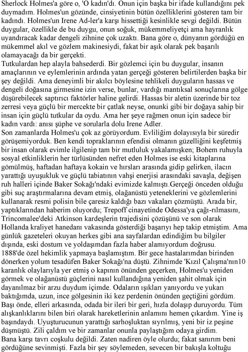 Bana göre o, dünyanın gördüğü en mükemmel akıl ve gözlem makinesiydi, fakat bir aşık olarak pek başarılı olamayacağı da bir gerçekti. Tutkulardan hep alayla bahsederdi.