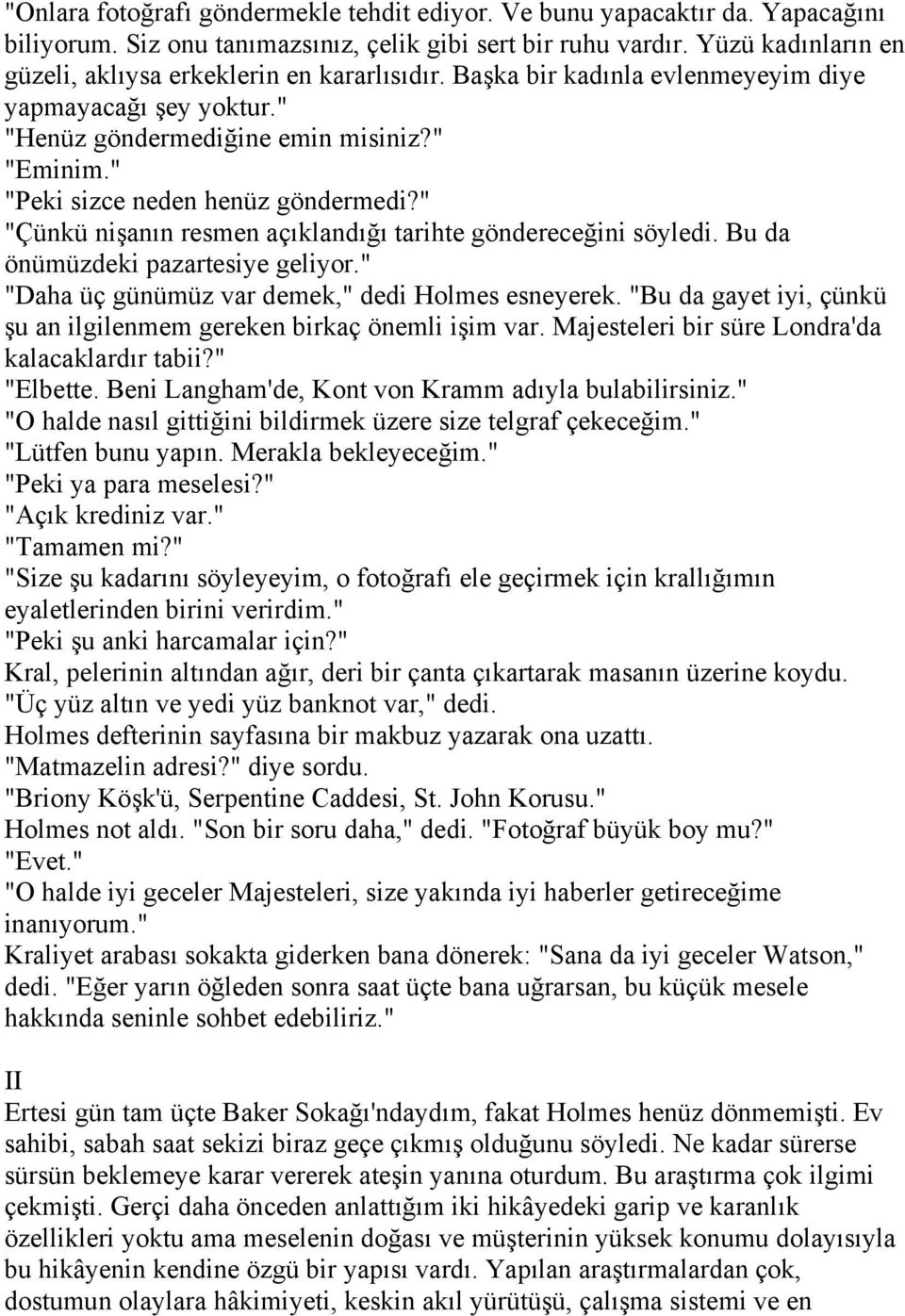 " "Peki sizce neden henüz göndermedi?" "Çünkü nişanın resmen açıklandığı tarihte göndereceğini söyledi. Bu da önümüzdeki pazartesiye geliyor." "Daha üç günümüz var demek," dedi Holmes esneyerek.