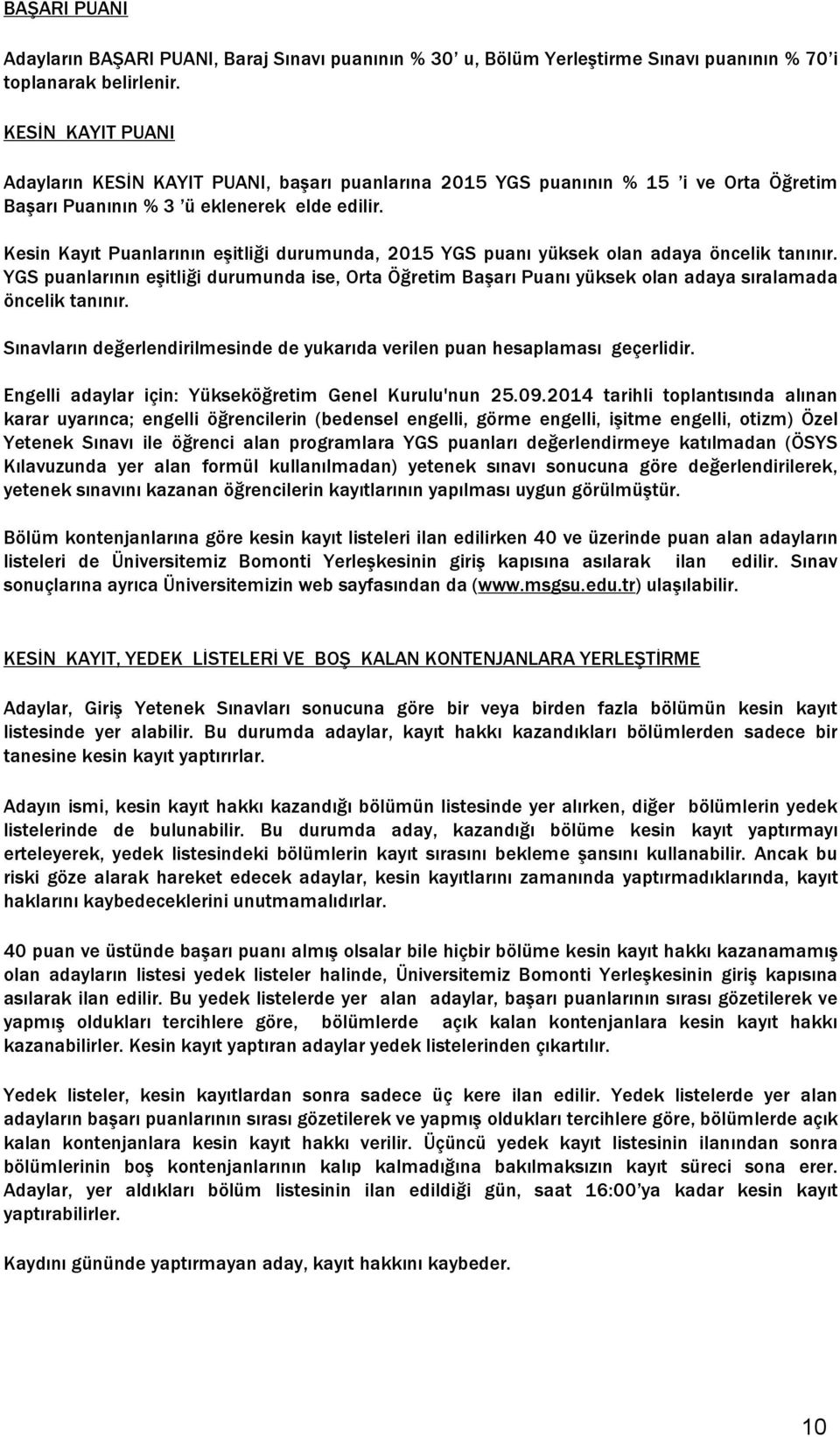 Kesin Kayıt Puanlarının eşitliği durumunda, 2015 YGS puanı yüksek olan adaya öncelik tanınır.