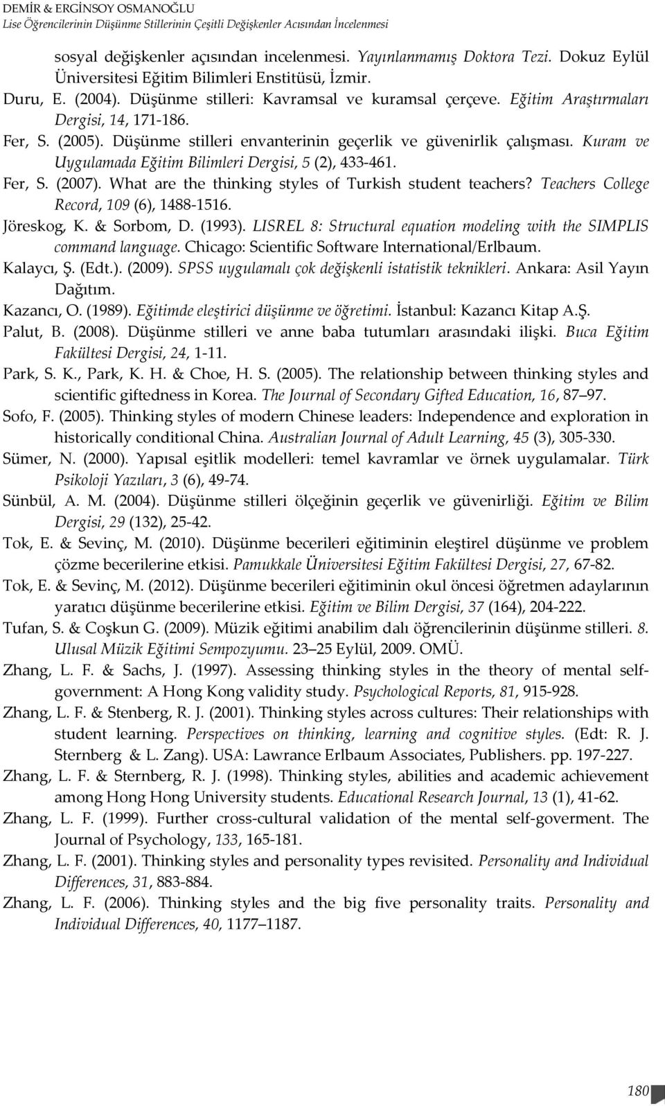 Düşünme stilleri envanterinin geçerlik ve güvenirlik çalışması. Kuram ve Uygulamada Eğitim Bilimleri Dergisi, 5 (2), 4-461. Fer, S. (2007). What are the thinking styles of Turkish student teachers?