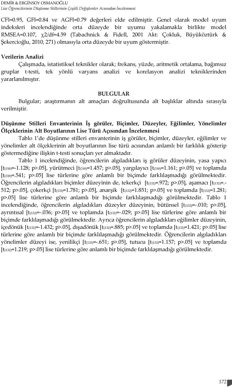 59 (Tabachnick & Fidell, 2001 Akt: Çokluk, Büyüköztürk & Şekercioğlu, 2010, 271) olmasıyla orta düzeyde bir uyum göstermiştir.