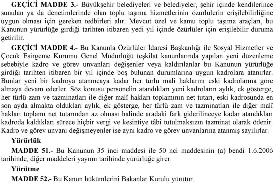 alır. Mevcut özel ve kamu toplu taşıma araçları, bu Kanunun yürürlüğe girdiği tarihten itibaren yedi yıl içinde özürlüler için erişilebilir duruma getirilir. GEÇİCİ MADDE 4.